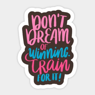 Don't Dream Of Winning Train For It Sticker